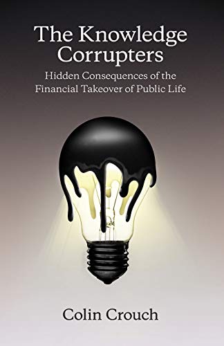 The Knowledge Corrupters: Hidden Consequences of the Financial Takeover of Public Life The Knowledge Corrupters: Hidden Consequences of the Financial Takeover of Public Life von Wiley