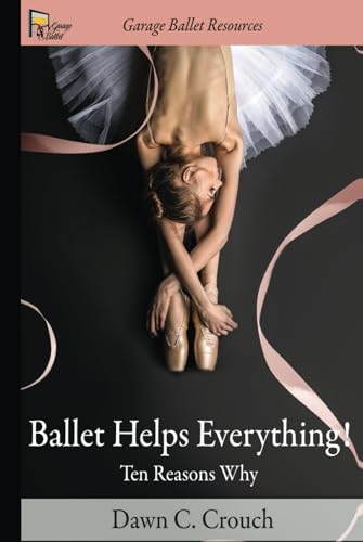 Ballet Helps Everything!: Ten Reasons Why - A Garage Ballet Resource von Independently published