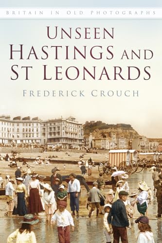 Unseen Hastings and St Leonards: Britain in Old Photographs von History Press