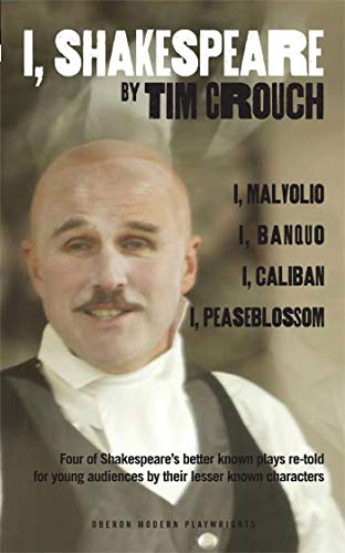 I, Shakespeare: Four of Shakespeare's Better-Known Plays Re-Told for Young Audiences for Their Lesser-Known Characters: I, Malvolio/I, Banquo/I, Caliban/I, Peaseblossom (Oberon Modern Plays)