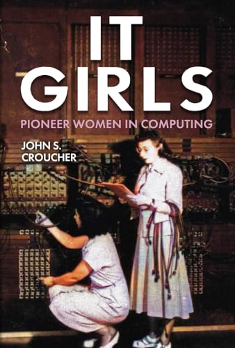 It Girls: Pioneer Women in Computing von Amberley Publishing