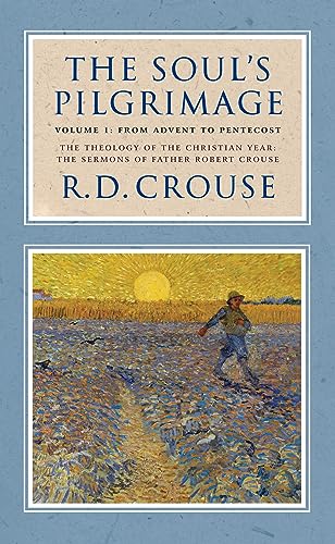 The Soul's Pilgrimage: From Advent to Pentecost (The Theology of the Christian Year: the Sermons of Robert Crouse, 1, Band 1)
