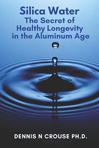 Silica Water the Secret of Healthy Longevity in the Aluminum Age