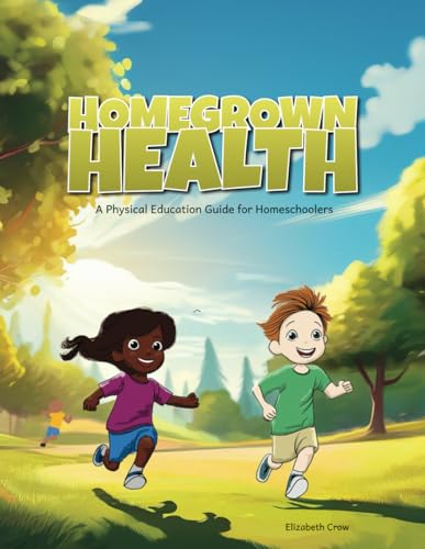 Homegrown Health: A Physical Education Guide for Homeschoolers