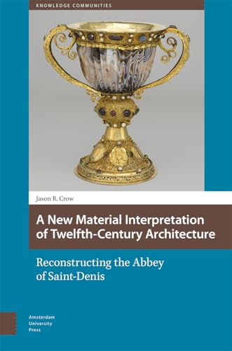 A New Material Interpretation of Twelfth-Century Architecture: Reconstructing the Abbey of Saint-Denis (Knowledge Communities) von Amsterdam University Press