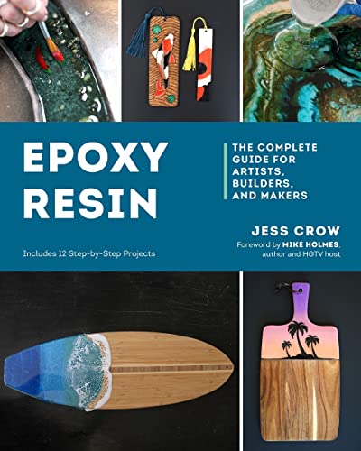 Epoxy Resin: The Complete Guide for Artists, Builders, and Makers: Includes 12 Step-by-Step Projects