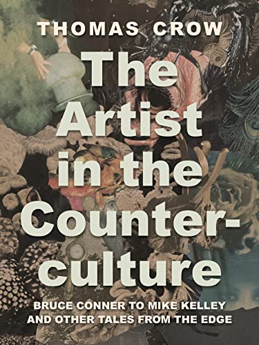 The Artist in the Counterculture: Bruce Conner to Mike Kelley and Other Tales from the Edge von Princeton University Press