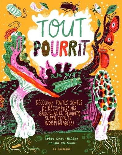 Tout pourrit: Découvre toutes sortes de décomposeurs grouillants, gluants, super cool et indispensables! von PASTEQUE