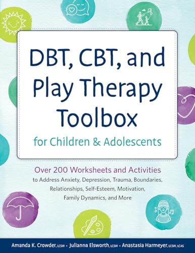 DBT, CBT, and Play Therapy Toolbox for Children and Adolescents: Over 200 Worksheets and Activities to Address Anxiety, Depression, Trauma, ... Motivation, Family Dynamics, and More von PESI Publishing, Inc.