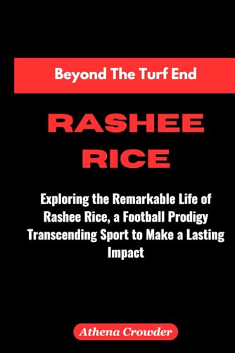 Beyond the Turf End 'Rashee Rice': Exploring the Remarkable Life of Rashee Rice, a Football Prodigy Transcending Sport to Make a Lasting Impact von Independently published