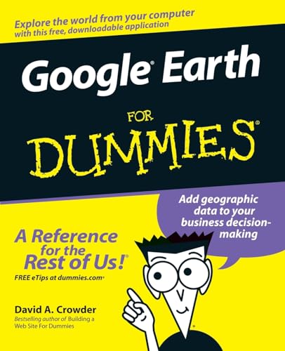 Google Earth For Dummies: A Reference for the Rest of Us!