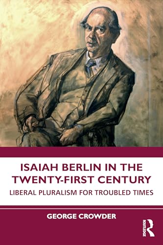 Isaiah Berlin in the Twenty-First Century: Liberal Pluralism for Troubled Times von Routledge