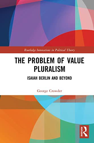 The Problem of Value Pluralism: Isaiah Berlin and Beyond (Routledge Innovations in Political Theory)