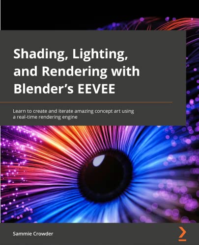 Shading, Lighting, and Rendering with Blender's EEVEE: Learn how to create and iterate amazing concept art using a real-time rendering engine