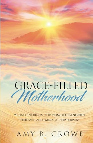 Grace-Filled Motherhood: 90-Day Devotional for Moms to Strengthen Their Faith and Embrace Their Purpose Grace-Filled Motherhood: 90-Day Devotional for Moms to Strengthen Their Faith and Embrace Their Purpose von hope*books