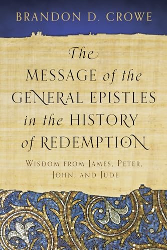 The Message of the General Epistles in the History of Redemption: Wisdom from James, Peter, John, and Jude