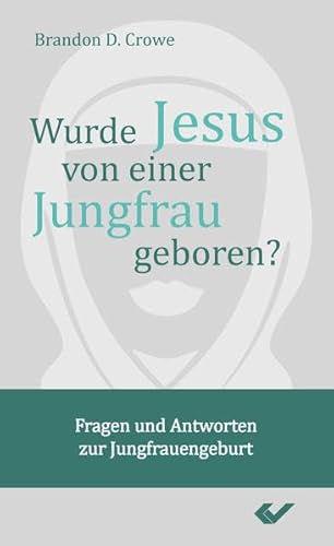 Wurde Jesus von einer Jungfrau geboren?: Fragen und Antworten zur Jungfrauengeburt