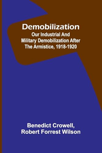 Demobilization: Our Industrial And Military Demobilization After The Armistice, 1918-1920 von Alpha Edition