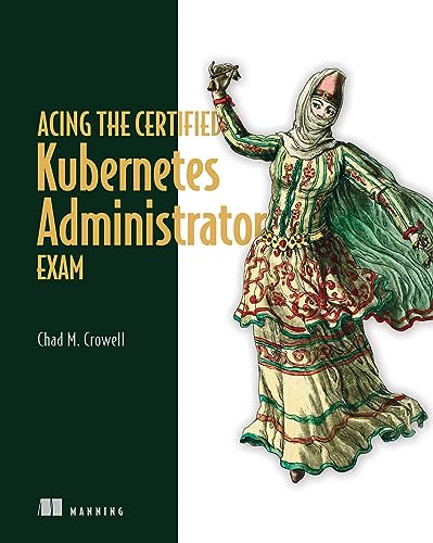 Acing the Certified Kubernetes Administrator Exam von Manning Publications
