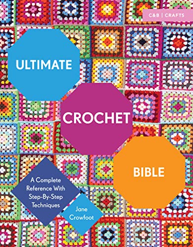 Ultimate Crochet Bible: A Complete Reference with Step-by-Step Techniques (Ultimate Guides)