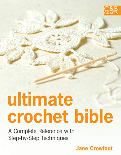 Ultimate Crochet Bible: A Complete Reference with Step-by-Step Techniques (Ultimate Guides)