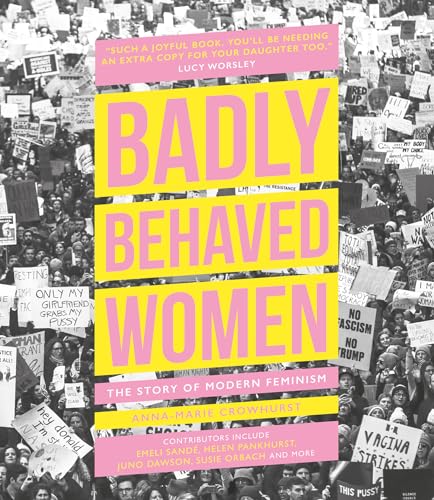 Badly Behaved Women: The Story of Modern Feminism von Welbeck Publishing