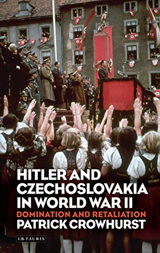 Hitler and Czechoslovakia in World War II: Domination and Retaliation (International Library of Twentieth Century History)