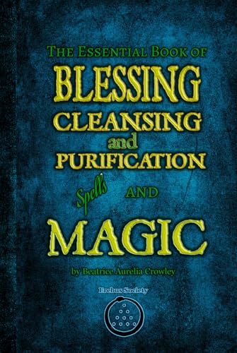 The Essential Book of Blessing, Cleansing, and Purification Spells and Magic The Essential Book of Blessing, Cleansing, and Purification Spells and Magic von Erebus Society