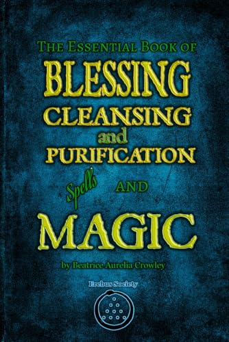 The Essential Book of Blessing, Cleansing, and Purification Spells and Magic The Essential Book of Blessing, Cleansing, and Purification Spells and Magic von Erebus Society