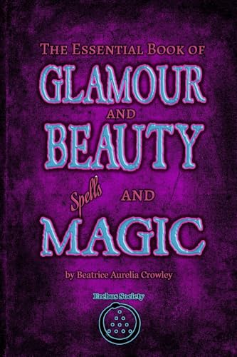 The Essential Book of Glamour and Beauty Spells and Magic The Essential Book of Glamour and Beauty Spells and Magic von Erebus Society