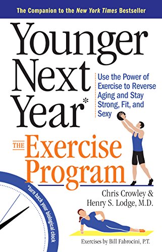 Younger Next Year: The Exercise Program: Use the Power of Exercise to Reverse Aging and Stay Strong, Fit, and Sexy