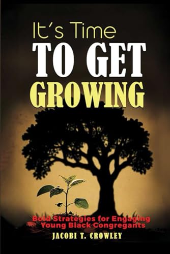 IT'S TIME TO GET GROWING: Bold Strategies for Engaging Young Black Congregants von Destiny & Victory Publishing