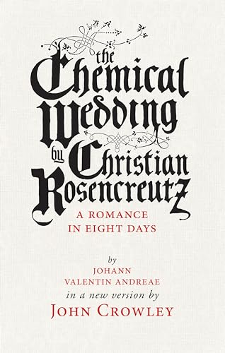 Chemical Wedding: by Christian Rosencreutz: A Romance in Eight Days by Johann Valentin Andreae in a New Version Chemical Wedding: by Christian Rosencreutz: A Romance in Eight Days by Johann Valentin Andreae in a New Version