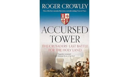 Accursed Tower: The Crusaders' Last Battle for the Holy Land