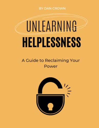 Unlearning Helplessness: A Guide to Reclaiming Your Power von Lulu.com