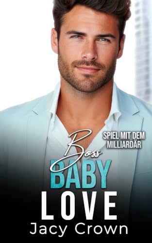Boss Baby Love: Spiel mit dem Milliardär (Unexpected Love Stories, Band 7)