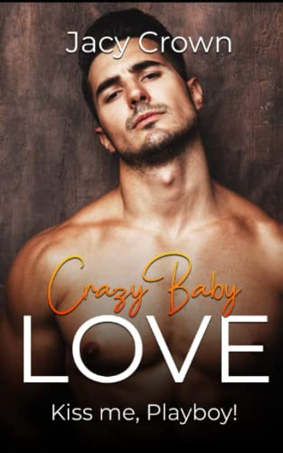 Crazy Baby Love: Kiss me, Playboy! (Unexpected Love Stories, Band 3) Crazy Baby Love: Kiss me, Playboy! (Unexpected Love Stories, Band 3)