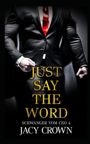Just Say The Word (Schwanger vom CEO 4, Band 4) Just Say The Word (Schwanger vom CEO 4, Band 4)