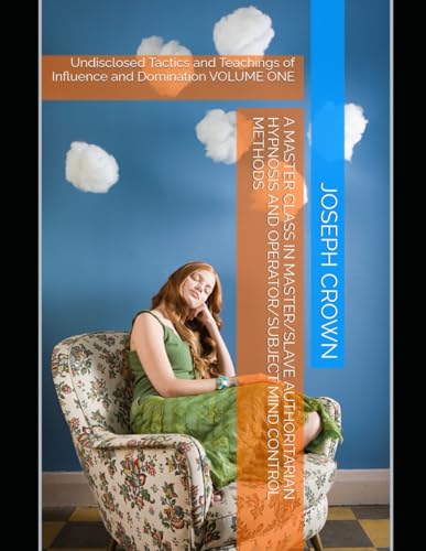 A Master Class in Master/slave Authoritarian Hypnosis and Operator/subject Mind Control methods: Undisclosed Tactics and Teachings of Influence and ... Control, and Structured Domination, Band 1) von Independently published