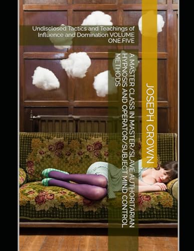 A Master Class in Master/slave Authoritarian Hypnosis and Operator/subject Mind Control methods: Undisclosed Tactics and Teachings of Influence and ... Control, and Structured Domination, Band 2) von Independently published
