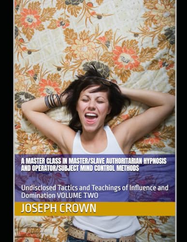 A Master Class in Master/slave Authoritarian Hypnosis and Operator/subject Mind Control methods: Undisclosed Tactics and Teachings of Influence and ... Control, and Structured Domination, Band 3) von Independently published
