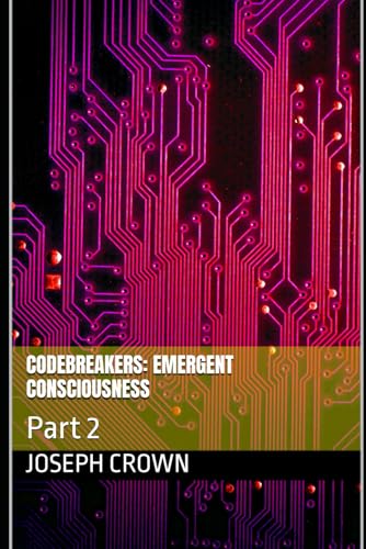 Codebreakers: Emergent Consciousness: Part 2 (The Codebreakers: Beach Reads for Behavioral Mechanics, Band 3) von Independently published