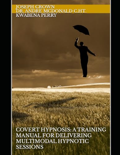 Covert Hypnosis: A Training Manual for Delivering Multimodal Hypnotic Sessions (The World as a Stage: Exploring Covert and Overt Hypnosis, Band 1) von Independently Published