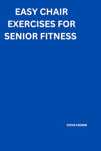 Easy Chair Exercises for Senior Fitness: Simple Seated Workouts: Enhancing Senior Fitness von Independently published