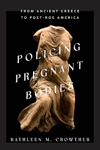Policing Pregnant Bodies: From Ancient Greece to Post-Roe America von Johns Hopkins University Press