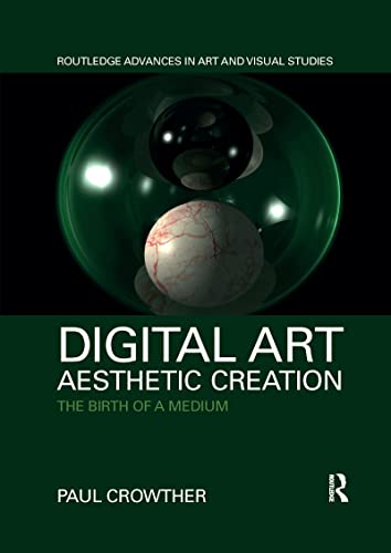 Digital Art, Aesthetic Creation: The Birth of a Medium (Routledge Advances in Art and Visual Studies)