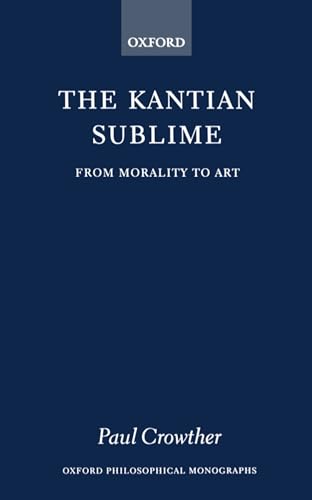 The Kantian Sublime: From Morality to Art (Oxford Philosophical Monographs)