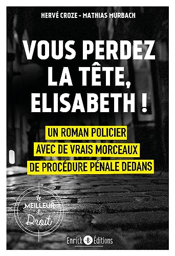 Vous perdez la tête, Elisabeth !: Un roman policier avec de vrais morceaux de procédure pénale dedans Vous perdez la tête, Elisabeth !: Un roman policier avec de vrais morceaux de procédure pénale dedans von ENRICK