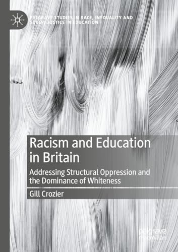 Racism and Education in Britain: Addressing Structural Oppression and the Dominance of Whiteness (Palgrave Studies in Race, Inequality and Social Justice in Education) von Palgrave Macmillan