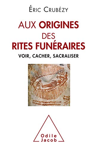 Aux origines des rites funéraires: Voir, cacher, sacraliser von Odile Jacob